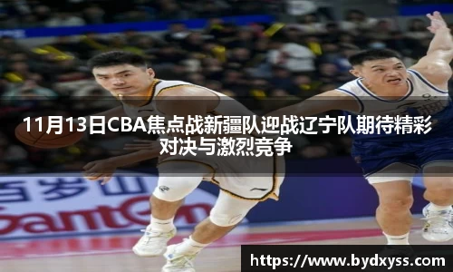 11月13日CBA焦点战新疆队迎战辽宁队期待精彩对决与激烈竞争